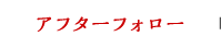 アフターフォロー